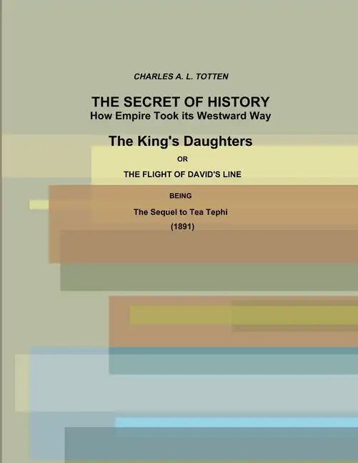The Secret of History. How Empire Took its Westward Way. The King's Daughters or The Flight of David's Line. (1891) - Paperback