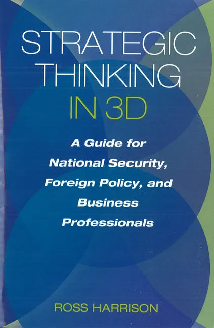 Strategic Thinking in 3D: A Guide for National Security, Foreign Policy, and Business Professionals - Hardcover