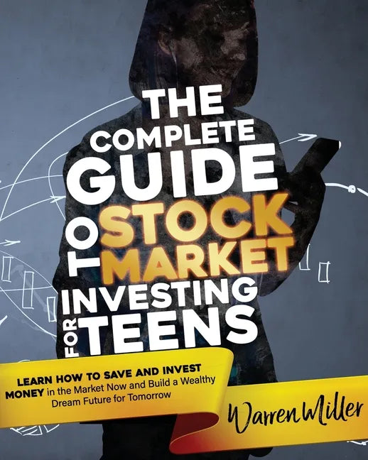The Complete Guide to Stock Market Investing for Teens: Learn How to Save and Invest Money in the Market Now and Build a Wealthy Dream Future for Tomo - Paperback
