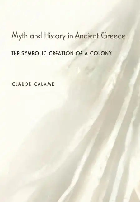 Myth and History in Ancient Greece: The Symbolic Creation of a Colony - Hardcover