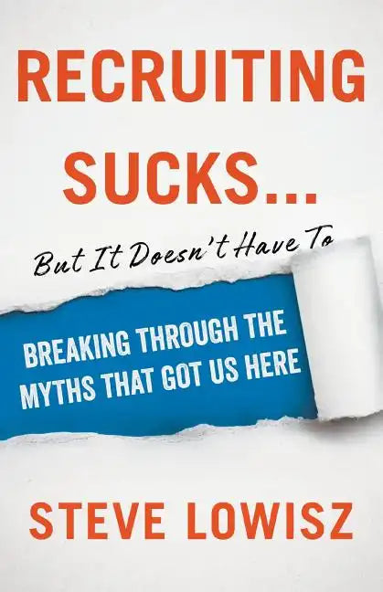Recruiting Sucks...But It Doesn't Have To: Breaking Through the Myths That Got Us Here - Paperback