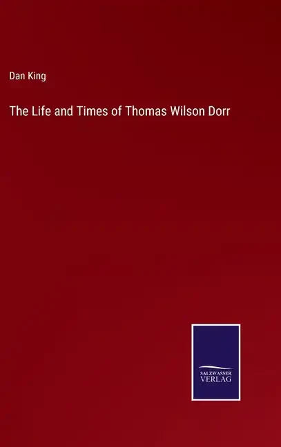 The Life and Times of Thomas Wilson Dorr - Hardcover