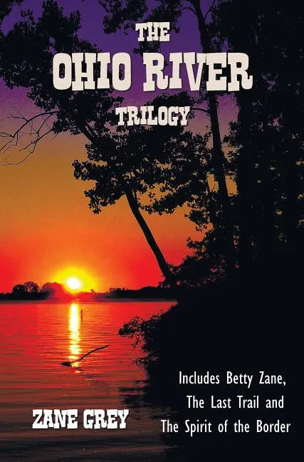 The Ohio River Trilogy including (complete and unabridged) Betty Zane, The Last Trail and The Spirit of the Border - Hardcover