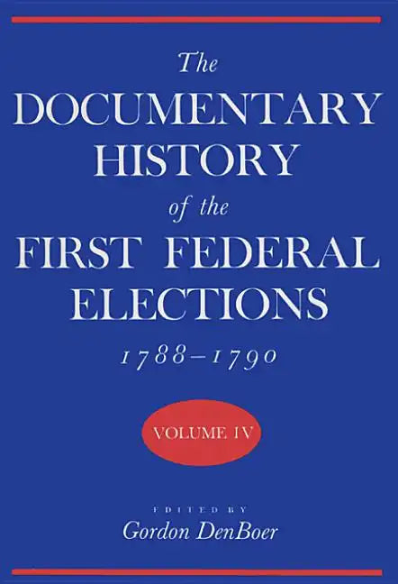 Documentary History of the First Federal Elections, 1788-1790, Volume IV - Hardcover