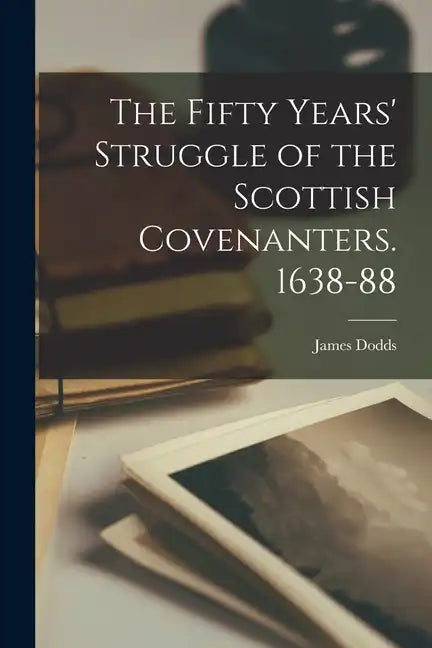 The Fifty Years' Struggle of the Scottish Covenanters. 1638-88 - Paperback