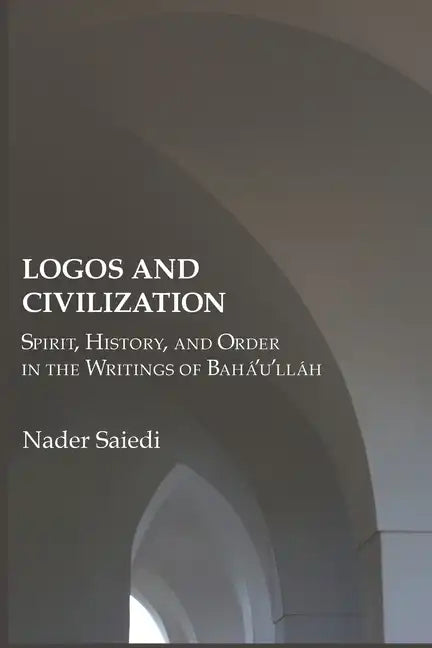 Logos and Civilization: Spirit, History, and Order in the Writings of Bahá'u'lláh - Paperback