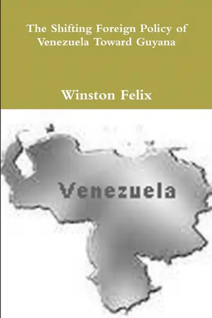 The Shifting Foreign Policy of Venezuela Toward Guyana. - Paperback