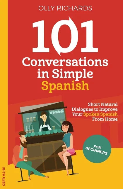 101 Conversations in Simple Spanish: Short, Natural Dialogues to Improve Your Spoken Spanish From Home - Paperback