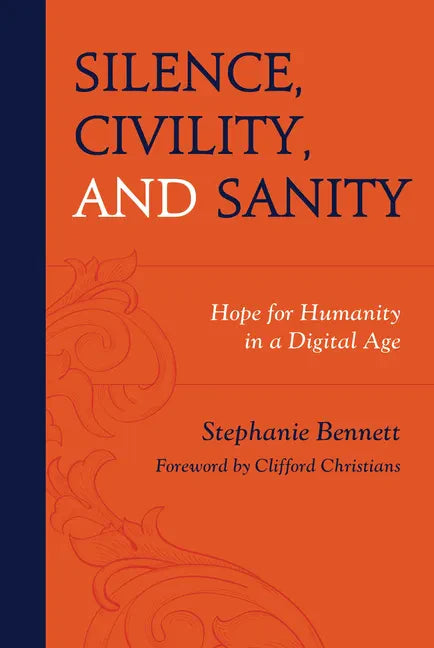 Silence, Civility, and Sanity: Hope for Humanity in a Digital Age - Hardcover