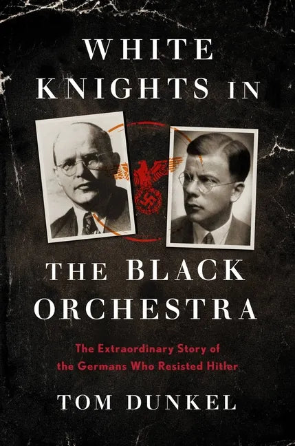 White Knights in the Black Orchestra: The Extraordinary Story of the Germans Who Resisted Hitler - Hardcover
