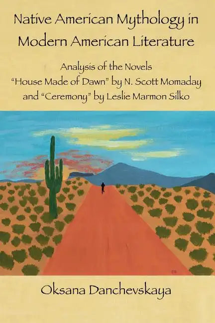 Native American Mythology in Modern American Literature: Analysis of the Novels "House Made of Dawn" by N. Scott Momaday and "Ceremony" by Leslie Marm - Paperback