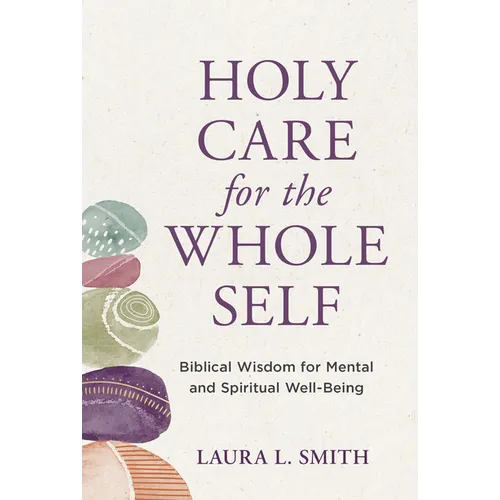 Holy Care for the Whole Self: Biblical Wisdom for Mental and Spiritual Well-Being - Paperback