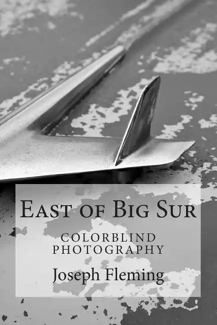 East of Big Sur: Colorblind Black & White Photography - Paperback