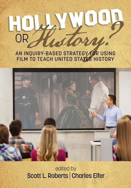 Hollywood or History? An Inquiry-Based Strategy for Using Film to Teach United States History - Paperback
