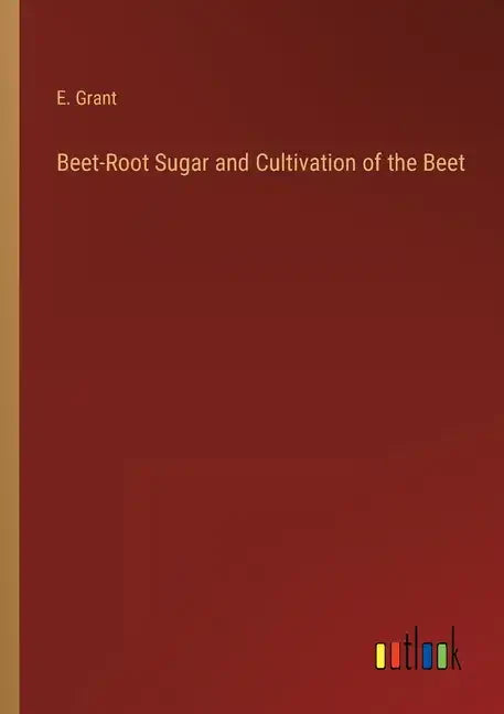Beet-Root Sugar and Cultivation of the Beet - Paperback