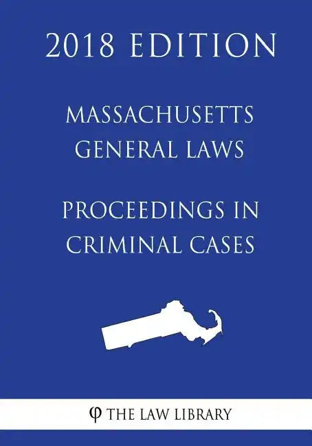 Massachusetts General Laws - Proceedings in Criminal Cases (2018 Edition) - Paperback