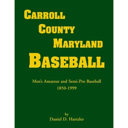 Carroll County, Maryland Baseball, Men's Amateur & Semi-Pro Baseball, 1850-1999 - Paperback
