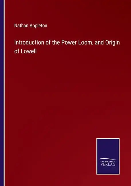 Introduction of the Power Loom, and Origin of Lowell - Paperback