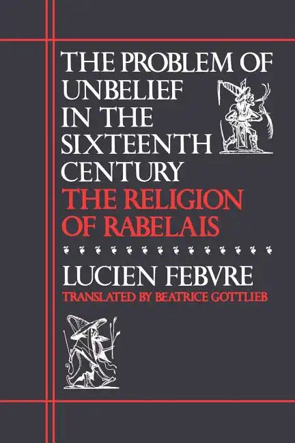 The Problem of Unbelief in the Sixteenth Century: The Religion of Rabelais - Paperback