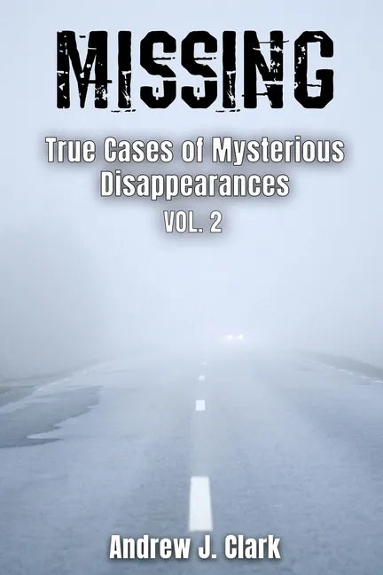 Missing True Cases of Mysterious Disappearances 2 - Paperback