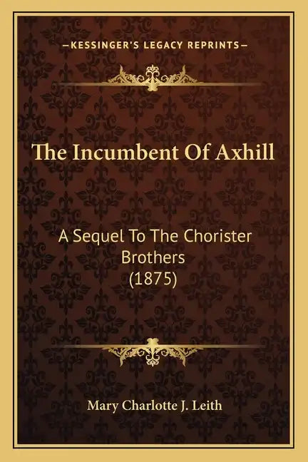 The Incumbent Of Axhill: A Sequel To The Chorister Brothers (1875) - Paperback