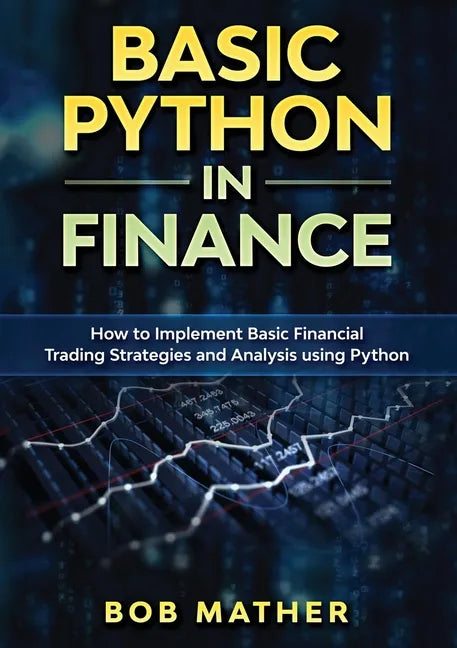 Basic Python in Finance: How to Implement Financial Trading Strategies and Analysis using Python - Paperback