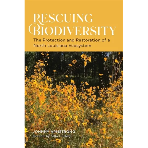 Rescuing Biodiversity: The Protection and Restoration of a North Louisiana Ecosystem - Paperback