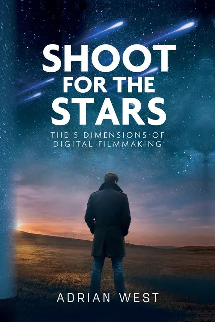 Shoot For The Stars: The 5 Dimensions of Independent Filmmaking - Paperback