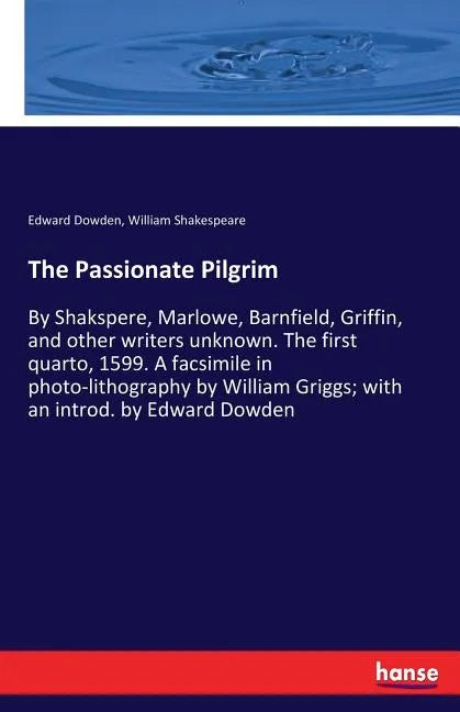 The Passionate Pilgrim: By Shakspere, Marlowe, Barnfield, Griffin, and other writers unknown. The first quarto, 1599. A facsimile in photo-lithography - Paperback