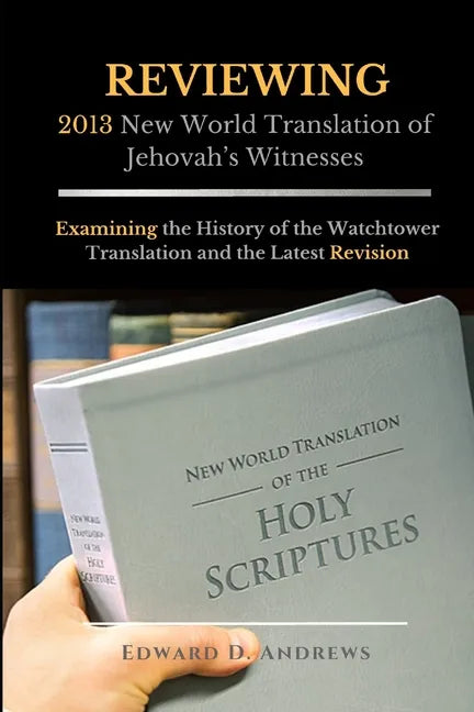 REVIEWING 2013 New World Translation of Jehovah's Witnesses: Examining the History of the Watchtower Translation and the Latest Revision - Paperback