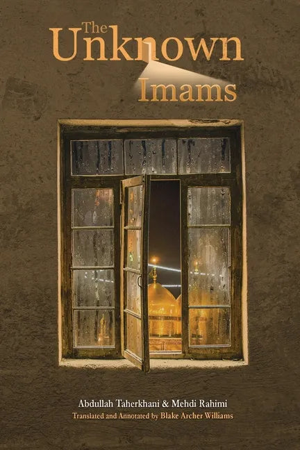 The Unknown Imams: The Life and Thought of Their Eminences, the Imams Musa Ibn Ja'far Al-Kadhim, Muhammad Ibn Ali Al-Jawad, Ali Ibn Muham - Paperback