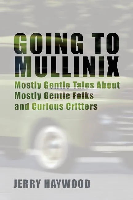 Going to Mullinix: Mostly Gentle Tales About Mostly Gentle Folks and Curious Critters - Paperback