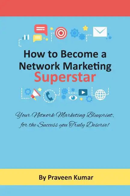 How to Become Network Marketing Superstar: Your Network Marketing Blueprint, for the Success you Truly Deserve! - Paperback