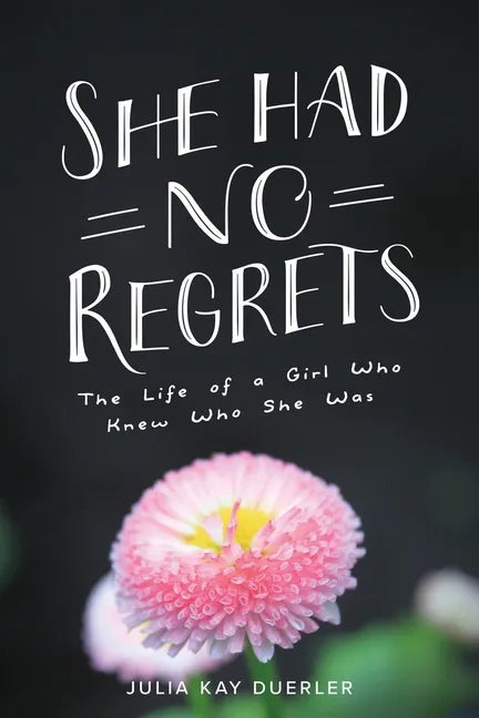 She Had No Regrets: The Life of a Girl Who Knew Who She Was - Paperback
