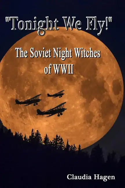 "Tonight We Fly!" The Soviet Night Witches of WWII - Paperback