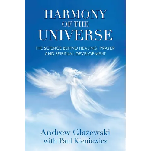 Harmony of the Universe: The Science Behind Healing, Prayer and Spiritual Development - Paperback