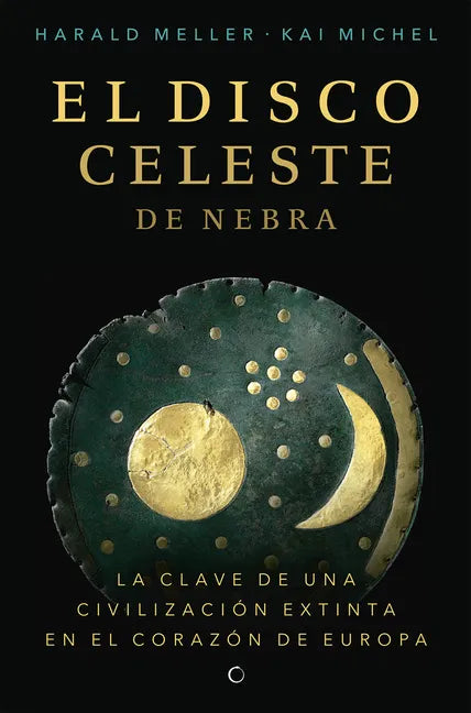 El Disco Celeste de Nebra: La Calve de Una Civilización Extinta En El Corazón de Europa - Paperback