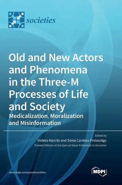 Old and New Actors and Phenomena in the Three-M Processes of Life and Society: Medicalization, Moralization and Misinformation - Hardcover
