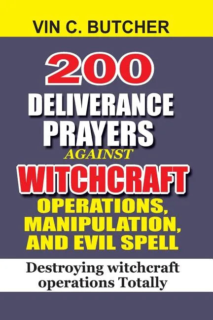 200 Deliverance Prayers Against Witchcraft Operations, Manipulation, And Evil: Destroying witchcraft operations Totally - Paperback