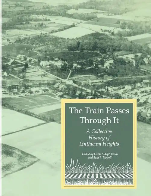 The Train Passes Through It - A Collective History of Linthicum Heights - Softcover Edition - Paperback