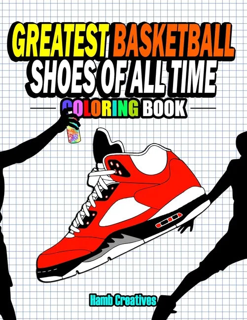Greatest Basketball Shoes Of All Time Coloring Book: The Ultimate Sneakers Coloring Book for Basketball Lovers and Sneakerheads of All Ages (Adults, T - Paperback