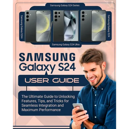 SAMSUNG Galaxy S24 User Guide: The Ultimate Guide to Unlocking Features, Tips and Tricks for Seamless Integration and Maximum Performace - Paperback