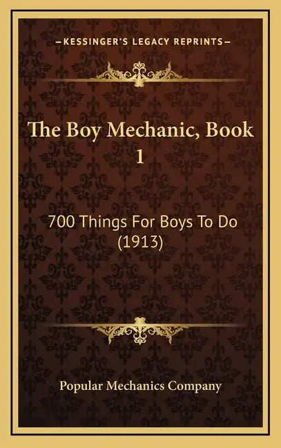 The Boy Mechanic, Book 1: 700 Things For Boys To Do (1913) - Hardcover