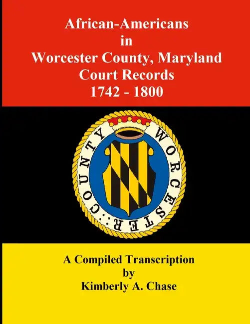 African-Americans in Worcester County, Maryland Court Records 1742-1800: A Compiled Transcription - Paperback