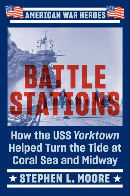 Battle Stations: How the USS Yorktown Helped Turn the Tide at Coral Sea and Midway - Paperback