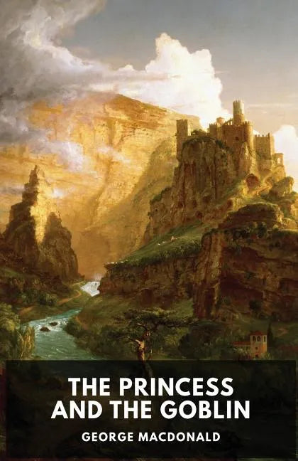 The Princess and the Goblin (unabridged edition): A children's fantasy novel by George MacDonald - Paperback