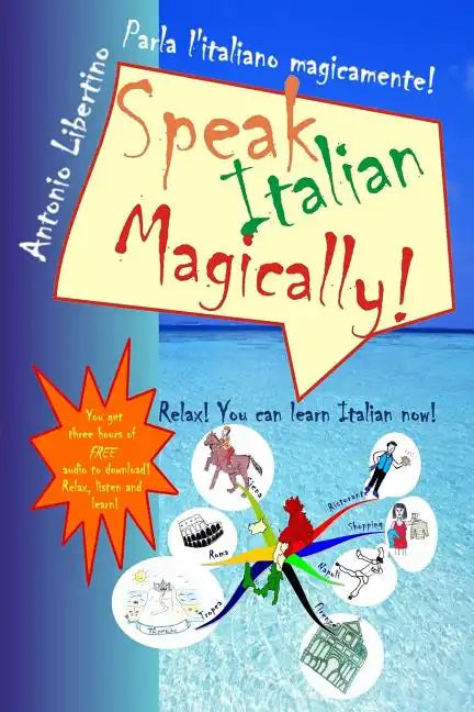 Parla l'italiano magicamente! Speak Italian Magically!: Relax! You can learn Italian now! - Paperback