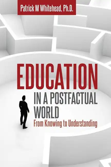 Education in a Postfactual World: From Knowing to Understanding - Paperback