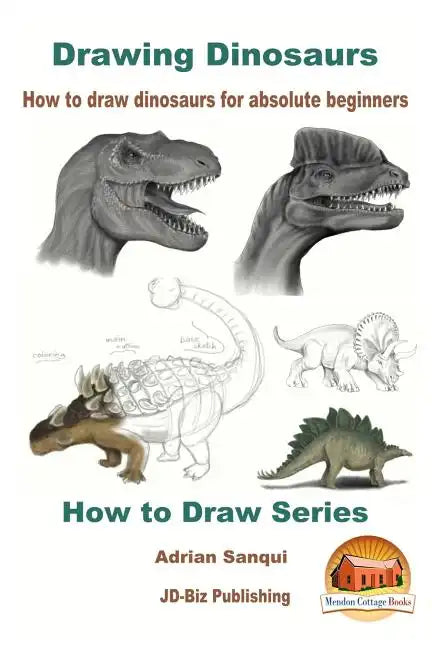 Drawing Dinosaurs - How to draw dinosaurs for absolute beginners - Paperback
