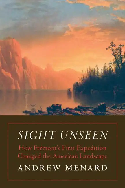 Sight Unseen: How Frémont's First Expedition Changed the American Landscape - Hardcover